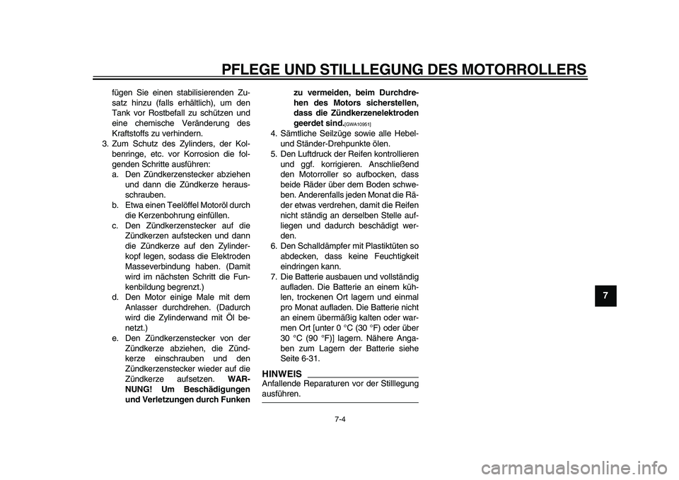 YAMAHA MAJESTY 400 2009  Betriebsanleitungen (in German)  
PFLEGE UND STILLLEGUNG DES MOTORROLLERS 
7-4 
2
3
4
5
6
78
9
 
fügen Sie einen stabilisierenden Zu-
satz hinzu (falls erhältlich), um den
Tank vor Rostbefall zu schützen und
eine chemische Verän