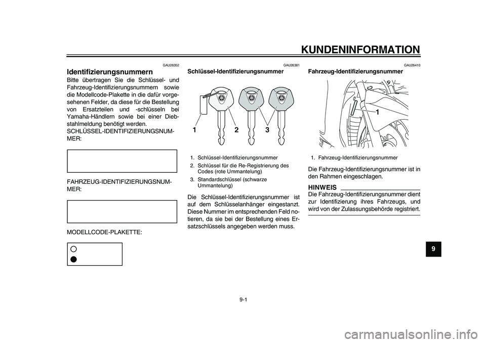 YAMAHA MAJESTY 400 2009 Betriebsanleitungen (in German)
9-1
2
3
4
5
6
7
8
9
KUNDENINFORMATION
GAU26352
Identifizierungsnummern
Bitte übertragen Sie die Schlüssel- und
Fahrzeug-Identifizierungsnummern sowie
die Modellcode-Plakette in die dafür v YAMAHA MAJESTY 400 2009 Betriebsanleitungen (in German)
9-1
2
3
4
5
6
7
8
9
KUNDENINFORMATION
GAU26352
Identifizierungsnummern
Bitte übertragen Sie die Schlüssel- und
Fahrzeug-Identifizierungsnummern sowie
die Modellcode-Plakette in die dafür v