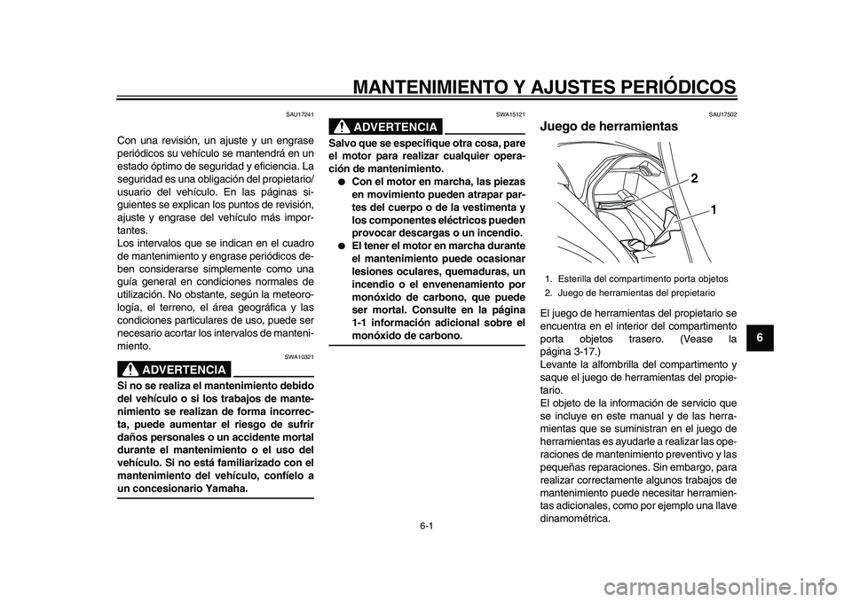 YAMAHA MAJESTY 400 2009  Manuale de Empleo (in Spanish)  
6-1 
2
3
4
5
67
8
9
 
MANTENIMIENTO Y AJUSTES PERIÓDICOS 
SAU17241 
Con una revisión, un ajuste y un engrase
periódicos su vehículo se mantendrá en un
estado óptimo de seguridad y eficiencia. 