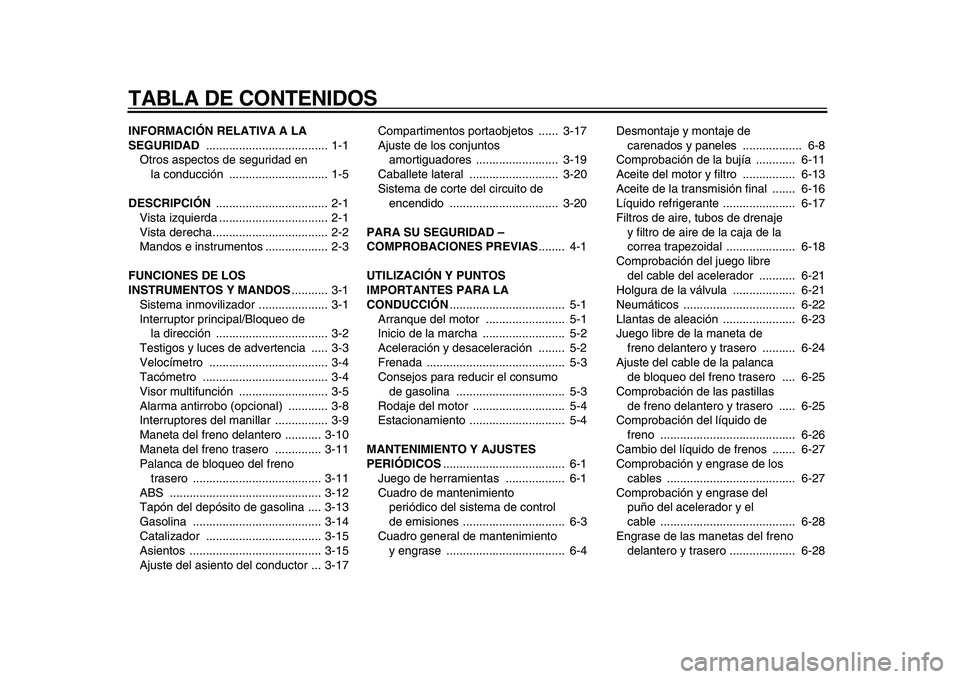 YAMAHA MAJESTY 400 2009  Manuale de Empleo (in Spanish)  
TABLA DE CONTENIDOS 
INFORMACIÓN RELATIVA A LA 
SEGURIDAD  
..................................... 1-1
Otros aspectos de seguridad en 
la conducción  .............................. 1-5 
DESCRIPCIÓ