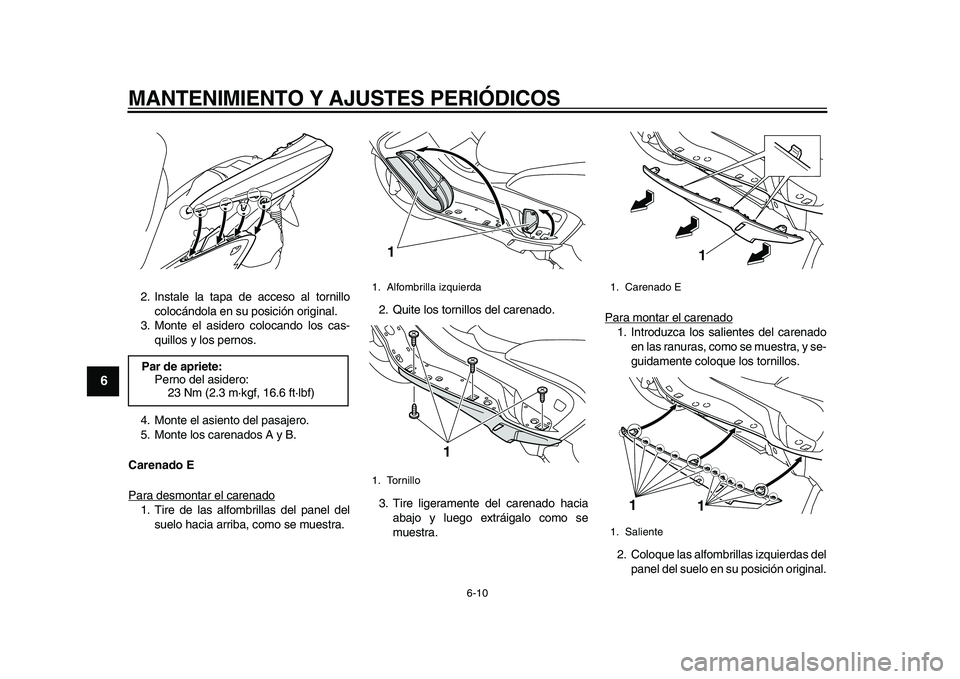 YAMAHA MAJESTY 400 2009  Manuale de Empleo (in Spanish)  
MANTENIMIENTO Y AJUSTES PERIÓDICOS 
6-10 
1
2
3
4
5
6
7
8
9
 
2. Instale la tapa de acceso al tornillo
colocándola en su posición original.
3. Monte el asidero colocando los cas-
quillos y los pe
