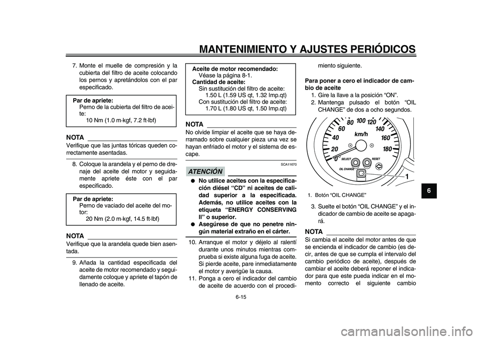 YAMAHA MAJESTY 400 2009  Manuale de Empleo (in Spanish)  
MANTENIMIENTO Y AJUSTES PERIÓDICOS 
6-15 
2
3
4
5
67
8
9
 
7. Monte el muelle de compresión y la
cubierta del filtro de aceite colocando
los pernos y apretándolos con el par
especificado.
NOTA
 
