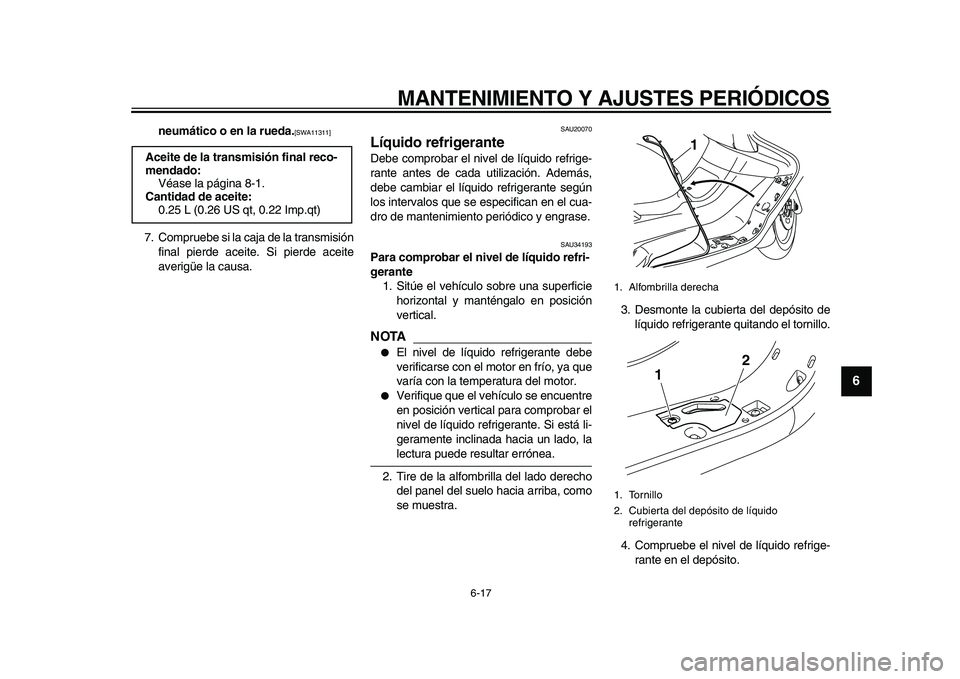 YAMAHA MAJESTY 400 2009  Manuale de Empleo (in Spanish)  
MANTENIMIENTO Y AJUSTES PERIÓDICOS 
6-17 
2
3
4
5
67
8
9
 
neumático o en la rueda. 
[SWA11311] 
 
7. Compruebe si la caja de la transmisión
final pierde aceite. Si pierde aceite
averigüe la cau