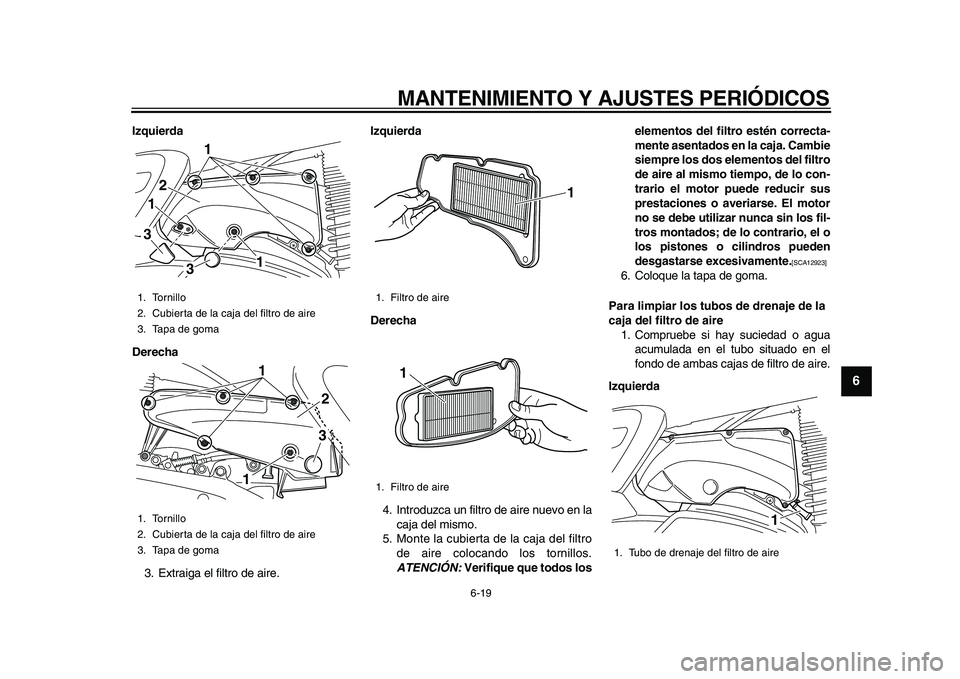 YAMAHA MAJESTY 400 2009  Manuale de Empleo (in Spanish)  
MANTENIMIENTO Y AJUSTES PERIÓDICOS 
6-19 
2
3
4
5
67
8
9
 
Izquierda
Derecha 
3. Extraiga el filtro de aire. 
Izquierda
Derecha 
4. Introduzca un filtro de aire nuevo en la
caja del mismo.
5. Monte