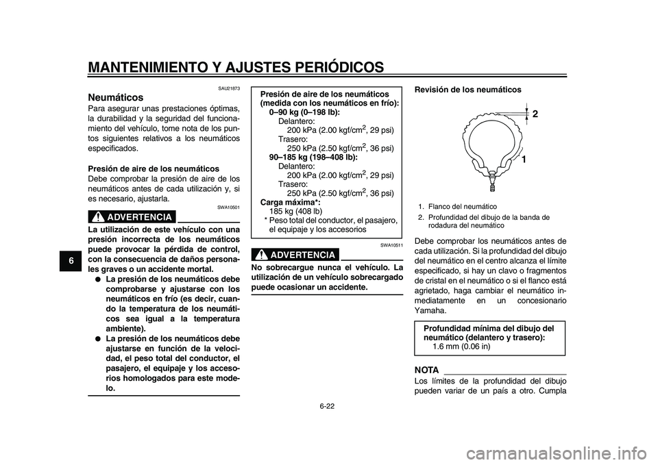YAMAHA MAJESTY 400 2009  Manuale de Empleo (in Spanish)  
MANTENIMIENTO Y AJUSTES PERIÓDICOS 
6-22 
1
2
3
4
5
6
7
8
9
 
SAU21873 
Neumáticos  
Para asegurar unas prestaciones óptimas,
la durabilidad y la seguridad del funciona-
miento del vehículo, tom