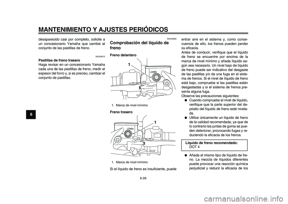 YAMAHA MAJESTY 400 2009  Manuale de Empleo (in Spanish)  
MANTENIMIENTO Y AJUSTES PERIÓDICOS 
6-26 
1
2
3
4
5
6
7
8
9
 
desaparecido casi por completo, solicite a
un concesionario Yamaha que cambie el
conjunto de las pastillas de freno. 
SAU34210 
Pastill