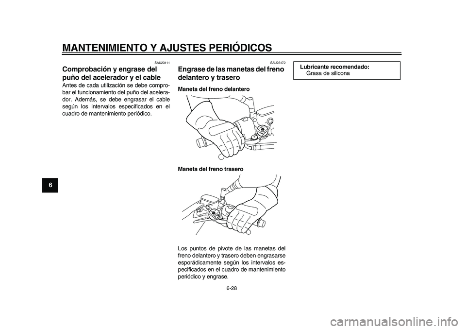 YAMAHA MAJESTY 400 2009  Manuale de Empleo (in Spanish)  
MANTENIMIENTO Y AJUSTES PERIÓDICOS 
6-28 
1
2
3
4
5
6
7
8
9
 
SAU23111 
Comprobación y engrase del 
puño del acelerador y el cable  
Antes de cada utilización se debe compro-
bar el funcionamien