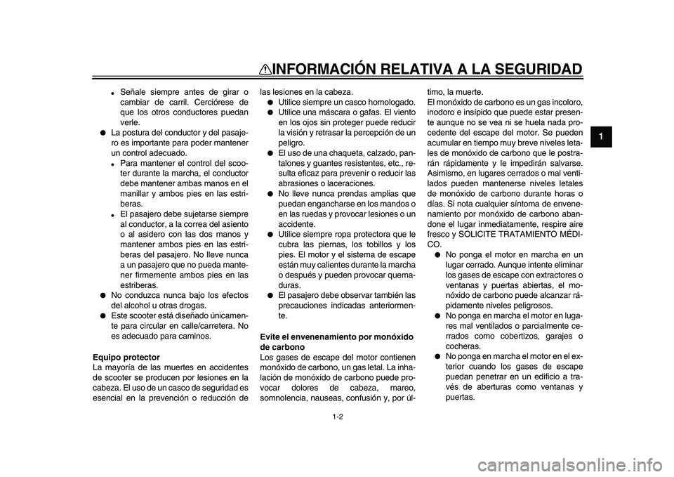 YAMAHA MAJESTY 400 2009  Manuale de Empleo (in Spanish)  
1-2 
1 
INFORMACIÓN RELATIVA A LA SEGURIDAD 
 
Señale siempre antes de girar o
cambiar de carril. Cerciórese de
que los otros conductores puedan
verle. 
 
La postura del conductor y del pasaje-