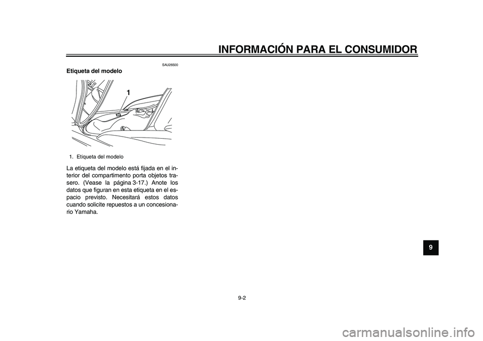 YAMAHA MAJESTY 400 2009  Manuale de Empleo (in Spanish)  
INFORMACIÓN PARA EL CONSUMIDOR 
9-2 
2
3
4
5
6
7
8
9
 
SAU26500 
Etiqueta del modelo  
La etiqueta del modelo está fijada en el in-
terior del compartimento porta objetos tra-
sero. (Vease la pág