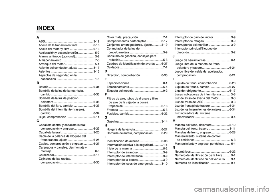 YAMAHA MAJESTY 400 2009  Manuale de Empleo (in Spanish)  
INDEX 
A 
ABS ......................................................... 3-12
Aceite de la transmisión final .................. 6-16
Aceite del motor y filtro ........................... 6-13
Aceler