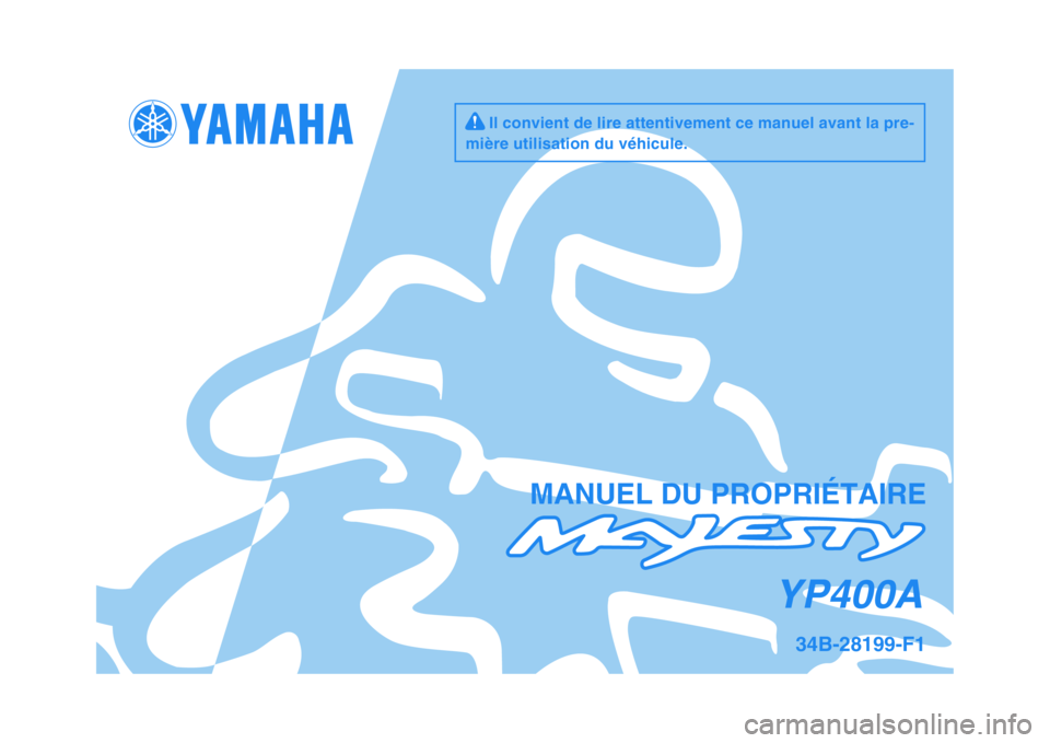 YAMAHA MAJESTY 400 2009  Notices Demploi (in French)   
MANUEL DU PROPRIÉTAIRE
34B-28199-F1
YP400A
     Il convient de lire attentivement ce manuel avant la pre-
mière utilisation du véhicule. 