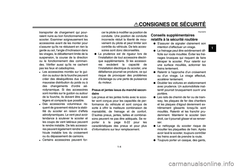 YAMAHA MAJESTY 400 2009  Notices Demploi (in French)  
1-4 
1 
CONSIGNES DE SÉCURITÉ 
transporter de chargement qui pour-
raient nuire au bon fonctionnement du
scooter. Examiner soigneusement les
accessoires avant de les monter pour
s’assurer qu’i