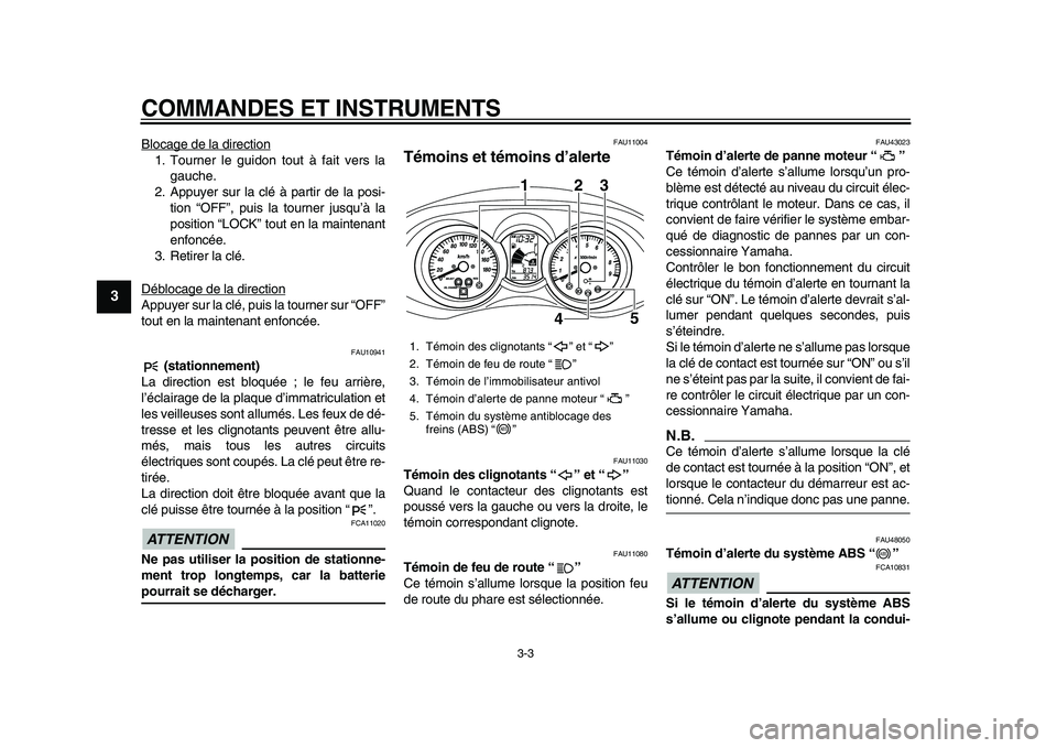 YAMAHA MAJESTY 400 2009  Notices Demploi (in French)  
COMMANDES ET INSTRUMENTS 
3-3 
1
2
3
4
5
6
7
8
9
 
Blocage de la direction
1. Tourner le guidon tout à fait vers la
gauche.
2. Appuyer sur la clé à partir de la posi-
tion “OFF”, puis la tour