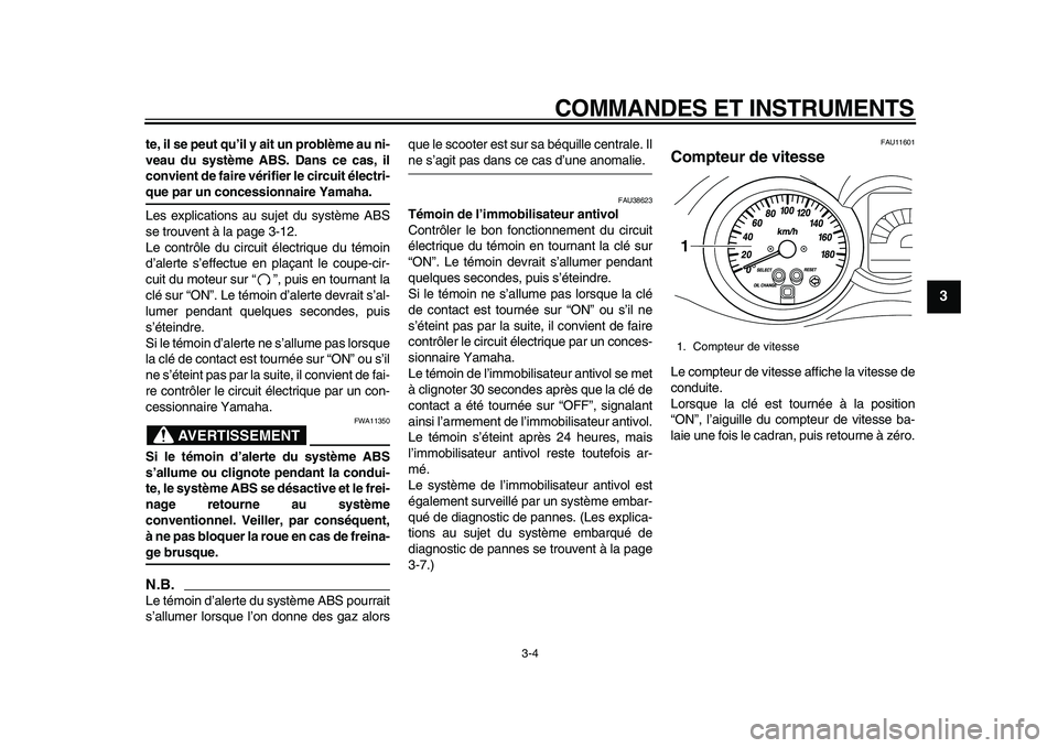 YAMAHA MAJESTY 400 2009  Notices Demploi (in French)  
COMMANDES ET INSTRUMENTS 
3-4 
2
34
5
6
7
8
9
 
te, il se peut qu’il y ait un problème au ni-
veau du système ABS. Dans ce cas, il
convient de faire vérifier le circuit électri- 
que par un co