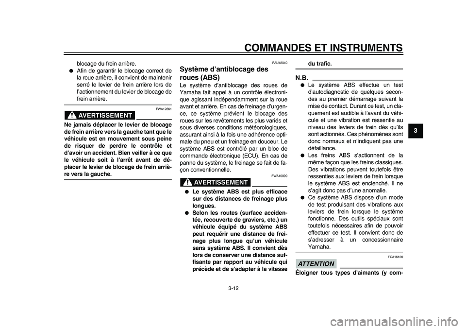 YAMAHA MAJESTY 400 2009  Notices Demploi (in French)  
COMMANDES ET INSTRUMENTS 
3-12 
2
34
5
6
7
8
9
 
blocage du frein arrière. 
 
Afin de garantir le blocage correct de
la roue arrière, il convient de maintenir
serré le levier de frein arrière l