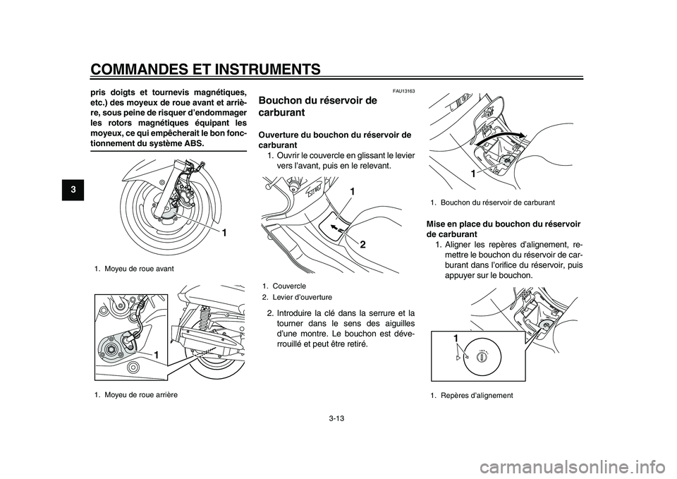 YAMAHA MAJESTY 400 2009  Notices Demploi (in French)  
COMMANDES ET INSTRUMENTS 
3-13 
1
2
3
4
5
6
7
8
9
 
pris doigts et tournevis magnétiques,
etc.) des moyeux de roue avant et arriè-
re, sous peine de risquer d’endommager
les rotors magnétiques 
