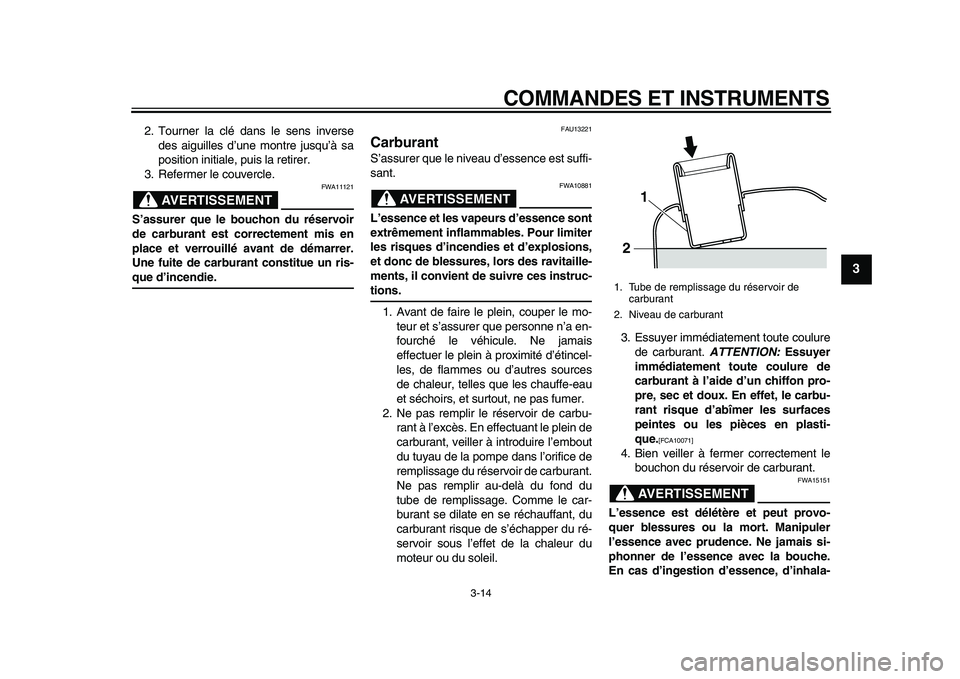 YAMAHA MAJESTY 400 2009  Notices Demploi (in French)  
COMMANDES ET INSTRUMENTS 
3-14 
2
34
5
6
7
8
9
 
2. Tourner la clé dans le sens inverse
des aiguilles d’une montre jusqu’à sa
position initiale, puis la retirer.
3. Refermer le couvercle.
AVER