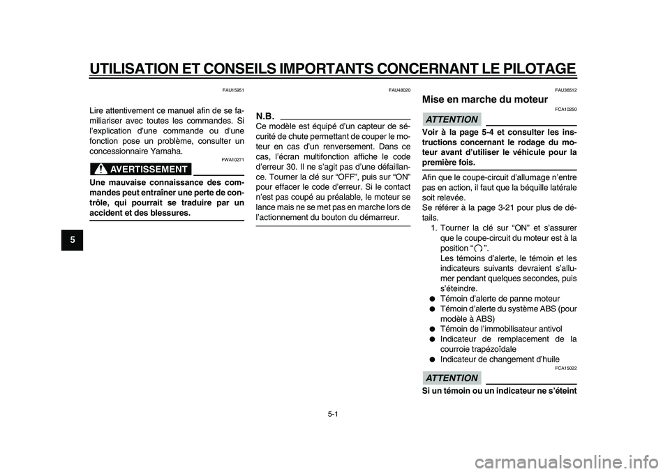 YAMAHA MAJESTY 400 2009  Notices Demploi (in French)  
5-1 
1
2
3
4
5
6
7
8
9
 
UTILISATION ET CONSEILS IMPORTANTS CONCERNANT LE PILOTAGE 
FAU15951 
Lire attentivement ce manuel afin de se fa-
miliariser avec toutes les commandes. Si
l’explication d