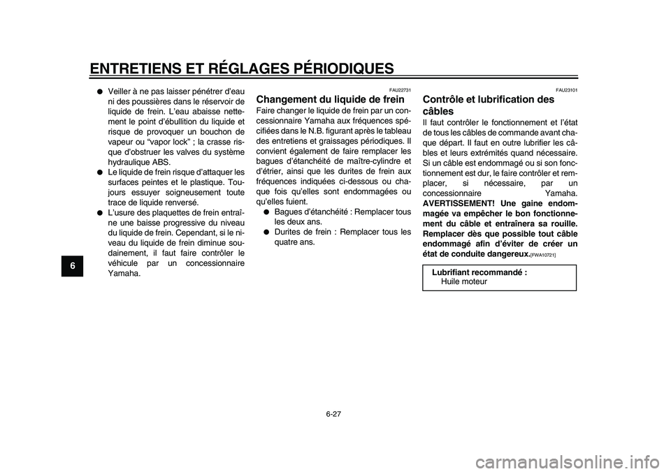 YAMAHA MAJESTY 400 2009  Notices Demploi (in French)  
ENTRETIENS ET RÉGLAGES PÉRIODIQUES 
6-27 
1
2
3
4
5
6
7
8
9
 
 
Veiller à ne pas laisser pénétrer d’eau
ni des poussières dans le réservoir de
liquide de frein. L’eau abaisse nette-
ment