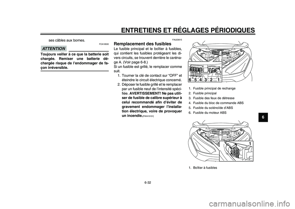 YAMAHA MAJESTY 400 2009  Notices Demploi (in French)  
ENTRETIENS ET RÉGLAGES PÉRIODIQUES 
6-32 
2
3
4
5
67
8
9
 
ses câbles aux bornes.
ATTENTION
 
 FCA16530 
Toujours veiller à ce que la batterie soit
chargée. Remiser une batterie dé-
chargée r