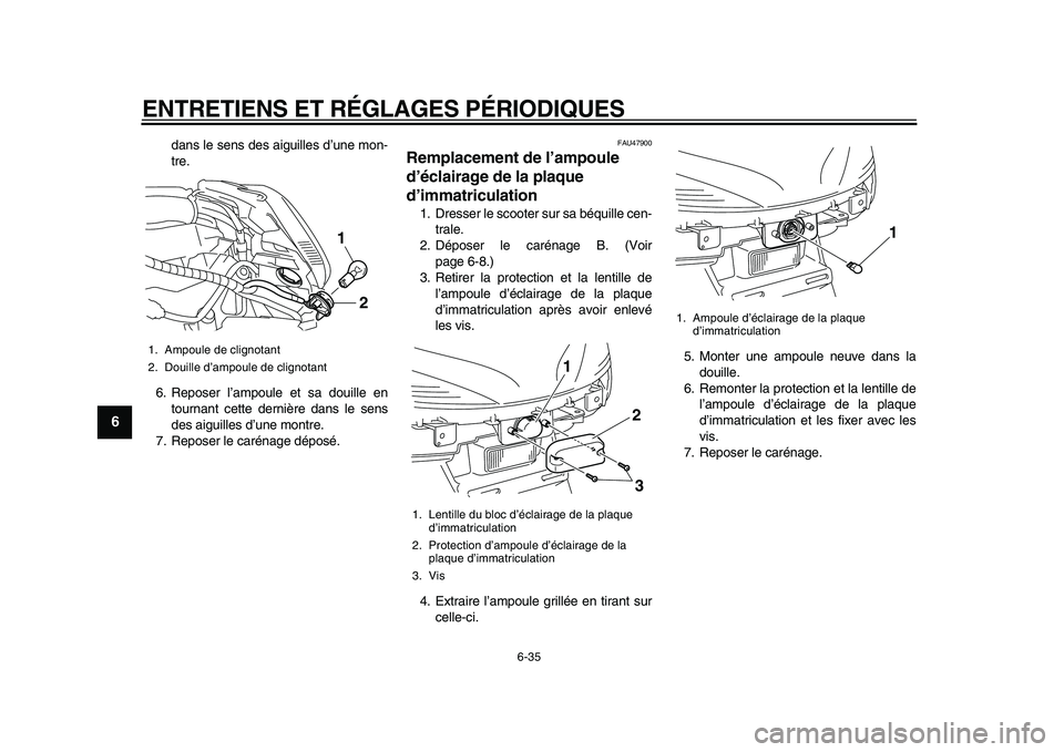 YAMAHA MAJESTY 400 2009  Notices Demploi (in French)  
ENTRETIENS ET RÉGLAGES PÉRIODIQUES 
6-35 
1
2
3
4
5
6
7
8
9
 
dans le sens des aiguilles d’une mon-
tre.
6. Reposer l’ampoule et sa douille en
tournant cette dernière dans le sens
des aiguill