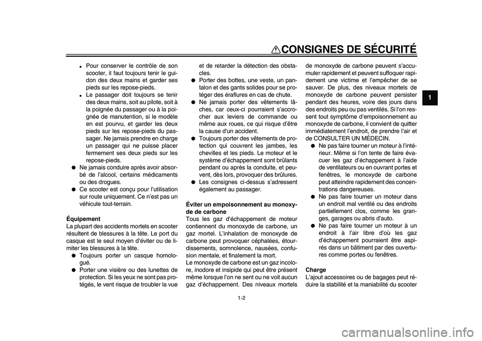 YAMAHA MAJESTY 400 2009  Notices Demploi (in French)  
1-2 
1 
CONSIGNES DE SÉCURITÉ 
 
Pour conserver le contrôle de son
scooter, il faut toujours tenir le gui-
don des deux mains et garder ses
pieds sur les repose-pieds. 
 
Le passager doit toujo