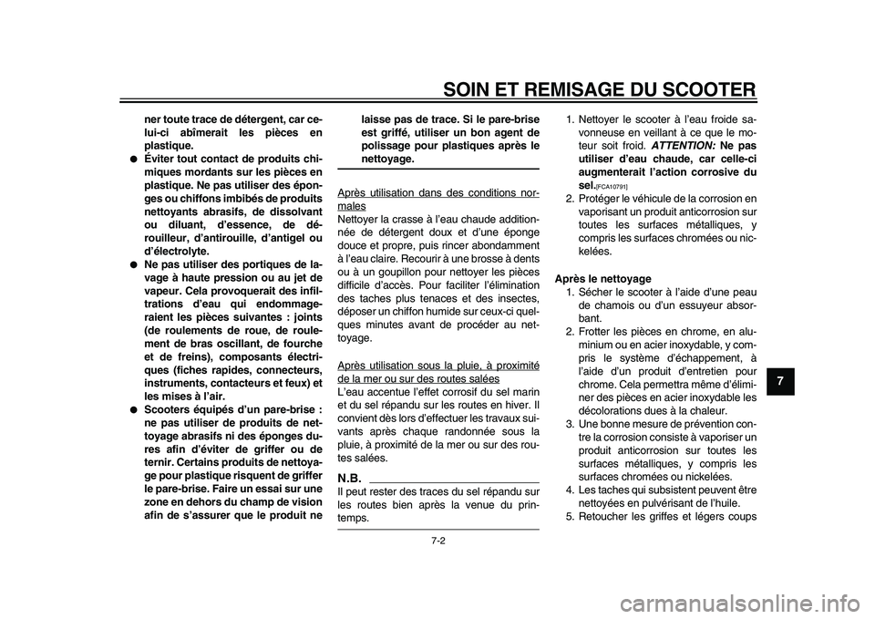 YAMAHA MAJESTY 400 2009  Notices Demploi (in French)  
SOIN ET REMISAGE DU SCOOTER 
7-2 
2
3
4
5
6
78
9
 
ner toute trace de détergent, car ce-
lui-ci abîmerait les pièces en
plastique. 
 
Éviter tout contact de produits chi-
miques mordants sur le
