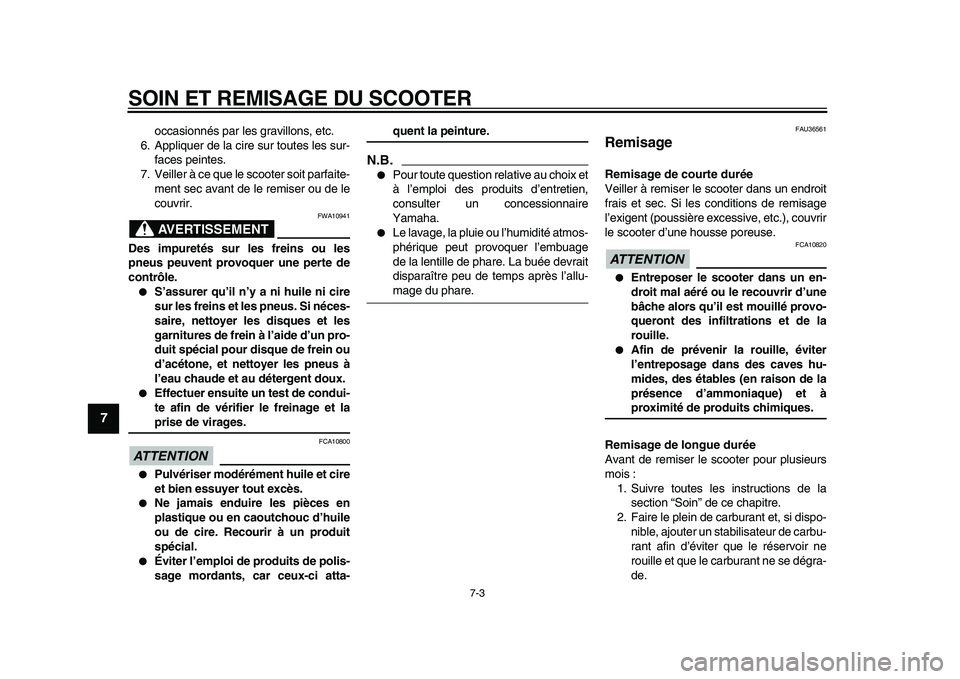 YAMAHA MAJESTY 400 2009  Notices Demploi (in French)  
SOIN ET REMISAGE DU SCOOTER 
7-3 
1
2
3
4
5
6
7
8
9
 
occasionnés par les gravillons, etc.
6. Appliquer de la cire sur toutes les sur-
faces peintes.
7. Veiller à ce que le scooter soit parfaite-

