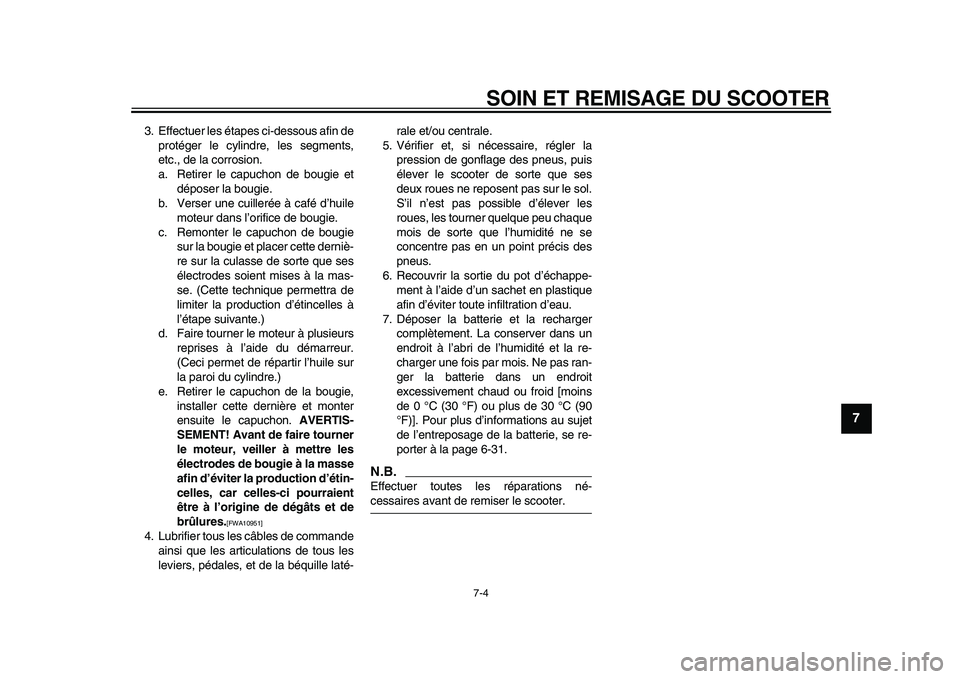 YAMAHA MAJESTY 400 2009  Notices Demploi (in French)  
SOIN ET REMISAGE DU SCOOTER 
7-4 
2
3
4
5
6
78
9
 
3. Effectuer les étapes ci-dessous afin de
protéger le cylindre, les segments,
etc., de la corrosion.
a. Retirer le capuchon de bougie et
dépose