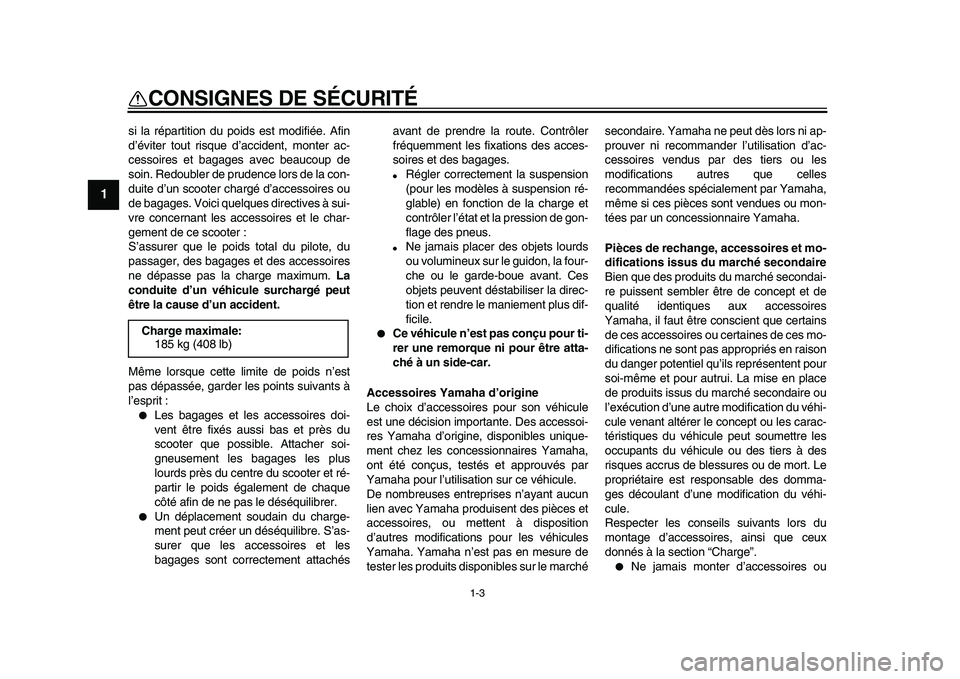 YAMAHA MAJESTY 400 2009  Notices Demploi (in French)  
1-3 
1 
CONSIGNES DE SÉCURITÉ 
si la répartition du poids est modifiée. Afin
d’éviter tout risque d’accident, monter ac-
cessoires et bagages avec beaucoup de
soin. Redoubler de prudence lo