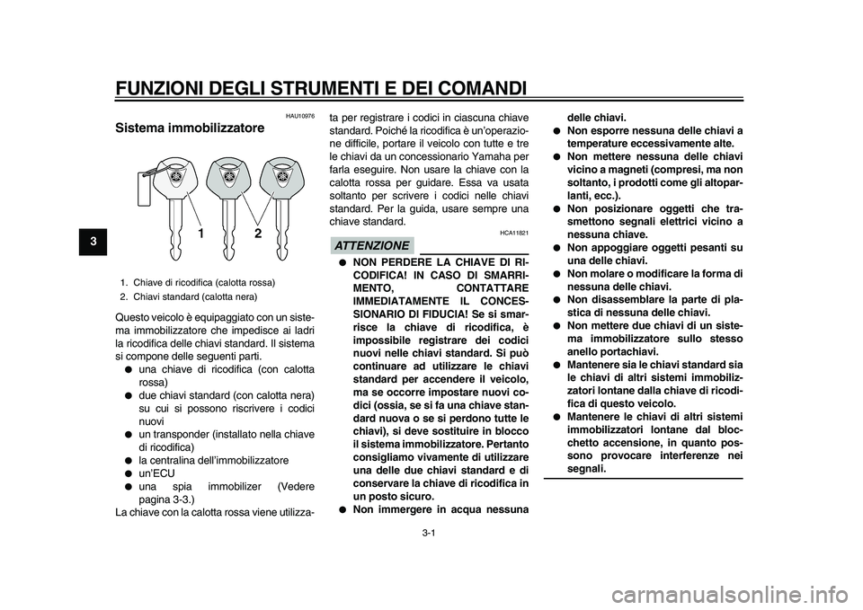 YAMAHA MAJESTY 400 2009  Manuale duso (in Italian)  
3-1 
1
2
3
4
5
6
7
8
9
 
FUNZIONI DEGLI STRUMENTI E DEI COMANDI 
HAU10976 
Sistema immobilizzatore  
Questo veicolo è equipaggiato con un siste-
ma immobilizzatore che impedisce ai ladri
la ricodif