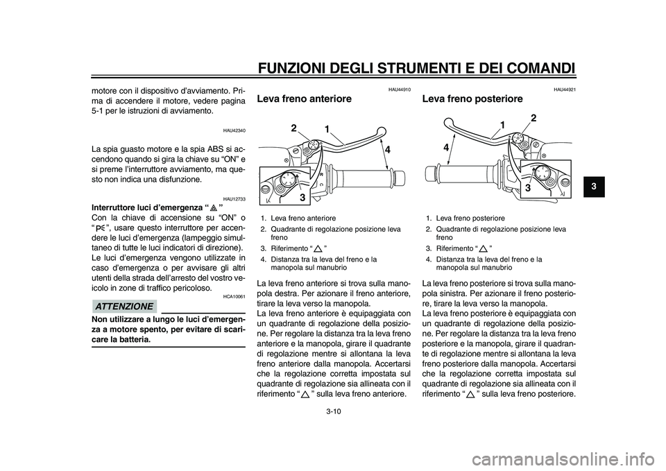 YAMAHA MAJESTY 400 2009 Manuale duso (in Italian)
FUNZIONI DEGLI STRUMENTI E DEI COMANDI
3-10
2
34
5
6
7
8
9
motore con il dispositivo d’avviamento. Pri-
ma di accendere il motore, vedere pagina
5-1 per le istruzioni di avviamento.
HAU42340 YAMAHA MAJESTY 400 2009 Manuale duso (in Italian)
FUNZIONI DEGLI STRUMENTI E DEI COMANDI
3-10
2
34
5
6
7
8
9
motore con il dispositivo d’avviamento. Pri-
ma di accendere il motore, vedere pagina
5-1 per le istruzioni di avviamento.
HAU42340