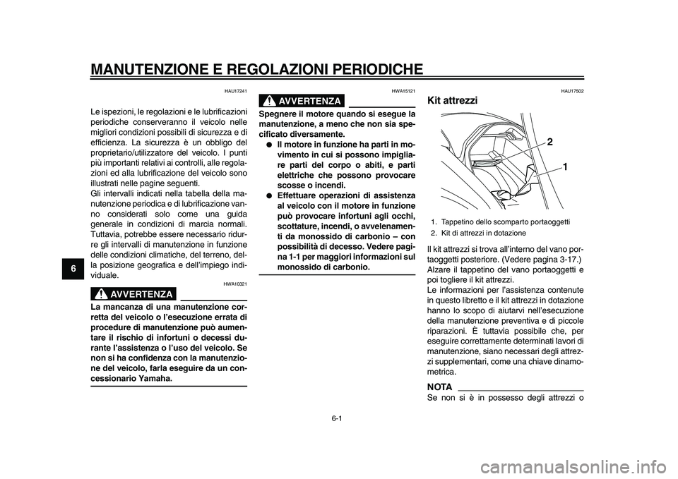YAMAHA MAJESTY 400 2009  Manuale duso (in Italian)  
6-1 
1
2
3
4
5
6
7
8
9
 
MANUTENZIONE E REGOLAZIONI PERIODICHE 
HAU17241 
Le ispezioni, le regolazioni e le lubrificazioni
periodiche conserveranno il veicolo nelle
migliori condizioni possibili di 