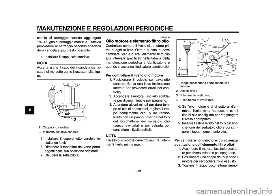 YAMAHA MAJESTY 400 2009 Manuale duso (in Italian)
MANUTENZIONE E REGOLAZIONI PERIODICHE
6-13
1
2
3
4
5
6
7
8
9
coppia di serraggio corretta aggiungere
1/4–1/2 giro al serraggio manuale. Tuttavia
provvedere al serraggio secondo specifica
dell YAMAHA MAJESTY 400 2009 Manuale duso (in Italian)
MANUTENZIONE E REGOLAZIONI PERIODICHE
6-13
1
2
3
4
5
6
7
8
9
coppia di serraggio corretta aggiungere
1/4–1/2 giro al serraggio manuale. Tuttavia
provvedere al serraggio secondo specifica
dell