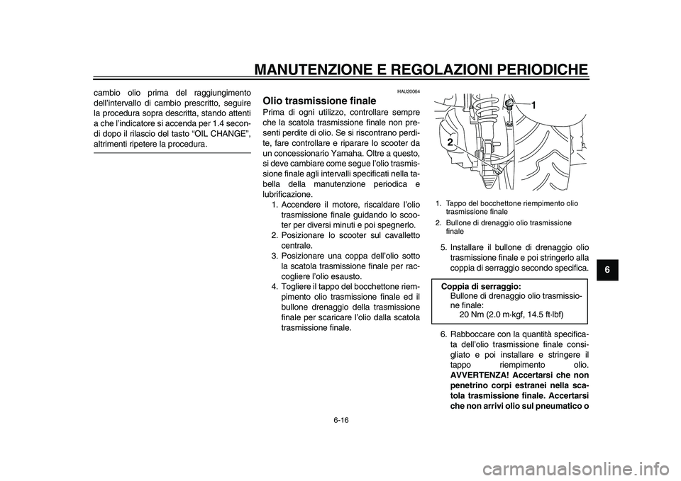 YAMAHA MAJESTY 400 2009 Manuale duso (in Italian)
MANUTENZIONE E REGOLAZIONI PERIODICHE
6-16
2
3
4
5
67
8
9
cambio olio prima del raggiungimento
dell’intervallo di cambio prescritto, seguire
la procedura sopra descritta, stando attenti
a che YAMAHA MAJESTY 400 2009 Manuale duso (in Italian)
MANUTENZIONE E REGOLAZIONI PERIODICHE
6-16
2
3
4
5
67
8
9
cambio olio prima del raggiungimento
dell’intervallo di cambio prescritto, seguire
la procedura sopra descritta, stando attenti
a che