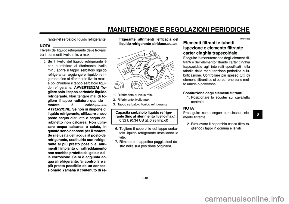 YAMAHA MAJESTY 400 2009 Manuale duso (in Italian)
MANUTENZIONE E REGOLAZIONI PERIODICHE
6-18
2
3
4
5
67
8
9
rante nel serbatoio liquido refrigerante.
NOTA
Il livello del liquido refrigerante deve trovarsi
tra i riferimenti livello min. e max YAMAHA MAJESTY 400 2009 Manuale duso (in Italian)
MANUTENZIONE E REGOLAZIONI PERIODICHE
6-18
2
3
4
5
67
8
9
rante nel serbatoio liquido refrigerante.
NOTA
Il livello del liquido refrigerante deve trovarsi
tra i riferimenti livello min. e max