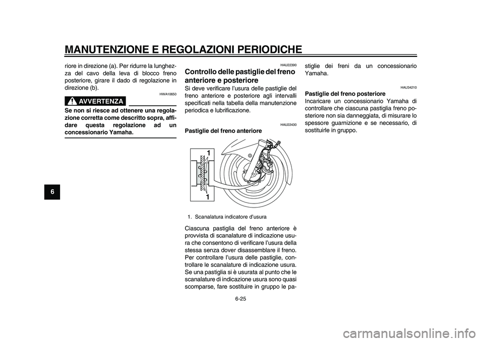 YAMAHA MAJESTY 400 2009  Manuale duso (in Italian)  
MANUTENZIONE E REGOLAZIONI PERIODICHE 
6-25 
1
2
3
4
5
6
7
8
9
 
riore in direzione (a). Per ridurre la lunghez-
za del cavo della leva di blocco freno
posteriore, girare il dado di regolazione in
d