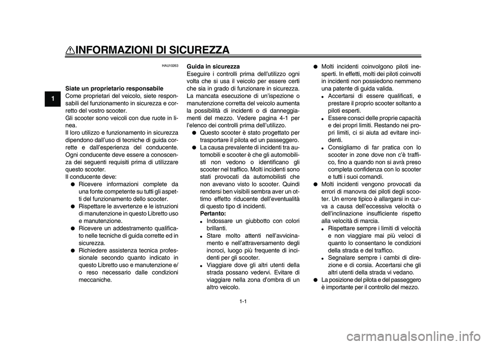 YAMAHA MAJESTY 400 2009  Manuale duso (in Italian)  
1-1 
1 
INFORMAZIONI DI SICUREZZA  
HAU10263 
Siate un proprietario responsabile 
Come proprietari del veicolo, siete respon-
sabili del funzionamento in sicurezza e cor-
retto del vostro scooter.
G