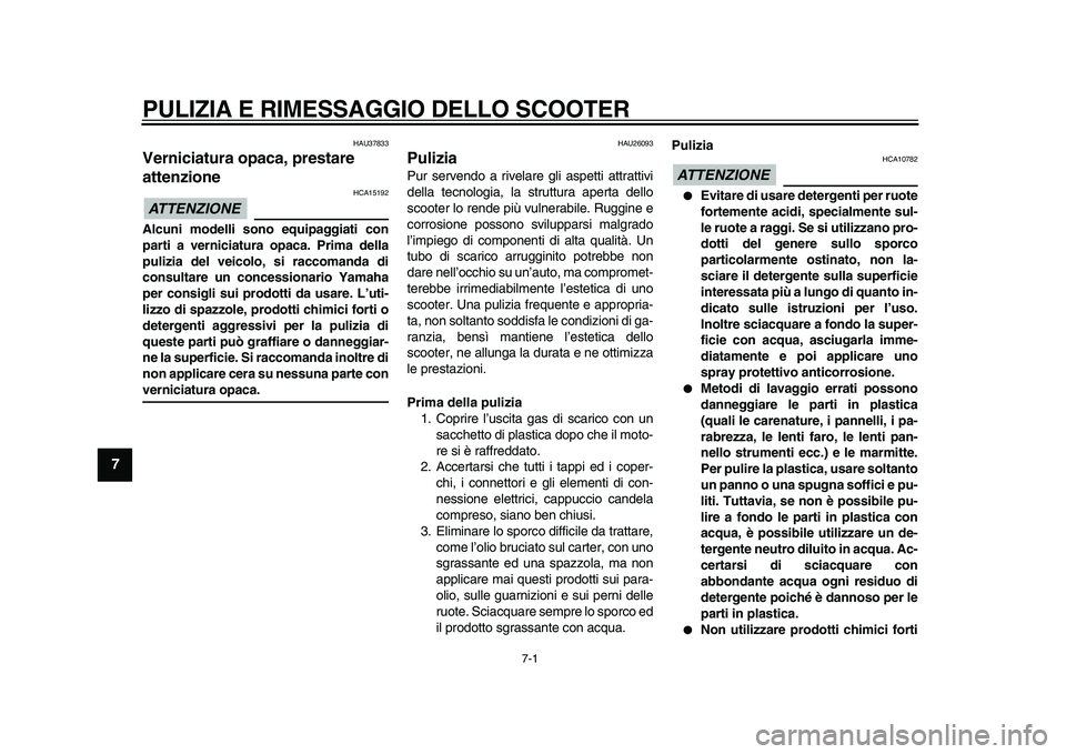 YAMAHA MAJESTY 400 2009  Manuale duso (in Italian)  
7-1 
1
2
3
4
5
6
7
8
9
 
PULIZIA E RIMESSAGGIO DELLO SCOOTER 
HAU37833 
Verniciatura opaca, prestare 
attenzione 
ATTENZIONE
 
 HCA15192 
Alcuni modelli sono equipaggiati con
parti a verniciatura op
