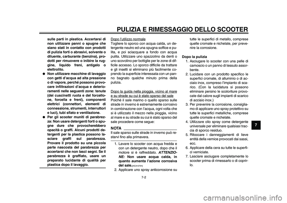 YAMAHA MAJESTY 400 2009  Manuale duso (in Italian)  
PULIZIA E RIMESSAGGIO DELLO SCOOTER 
7-2 
2
3
4
5
6
78
9
 
sulle parti in plastica. Accertarsi di
non utilizzare panni o spugne che
siano stati in contatto con prodotti
di pulizia forti o abrasivi, 
