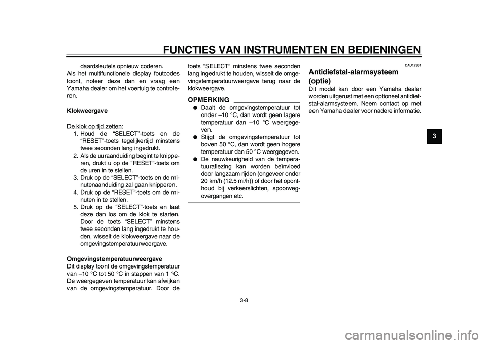 YAMAHA MAJESTY 400 2009  Instructieboekje (in Dutch)  
FUNCTIES VAN INSTRUMENTEN EN BEDIENINGEN 
3-8 
2
34
5
6
7
8
9
 
daardsleutels opnieuw coderen.
Als het multifunctionele display foutcodes
toont, noteer deze dan en vraag een
Yamaha dealer om het voe