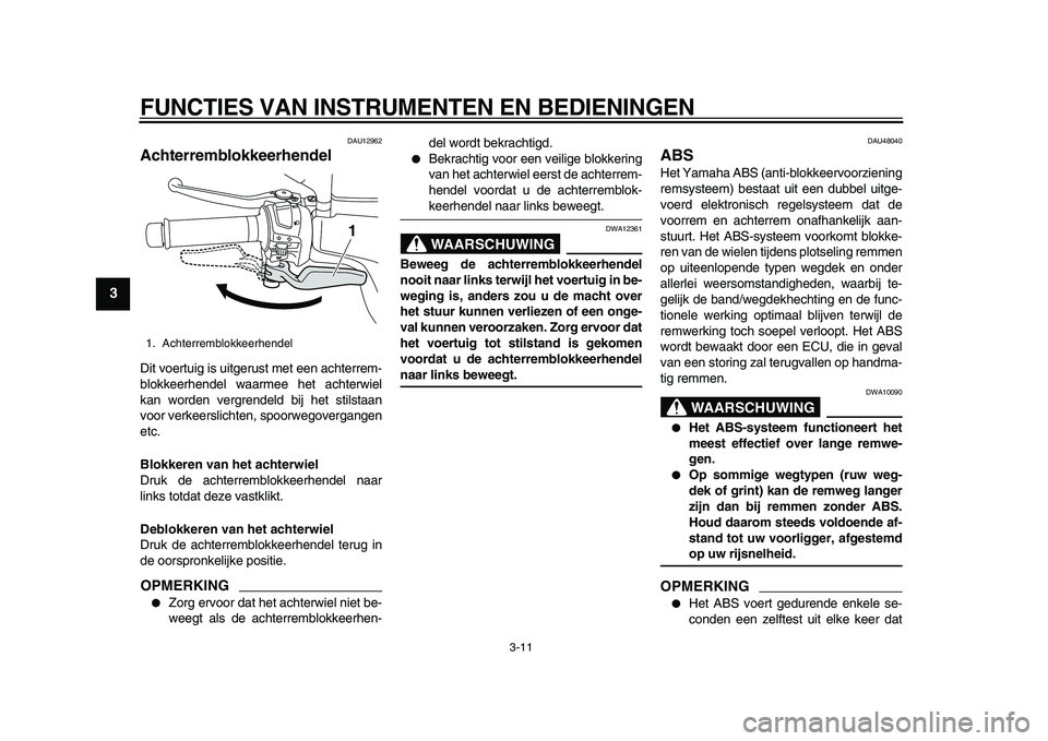 YAMAHA MAJESTY 400 2009 Instructieboekje (in Dutch)
FUNCTIES VAN INSTRUMENTEN EN BEDIENINGEN
3-11
1
2
3
4
5
6
7
8
9
DAU12962
Achterremblokkeerhendel
Dit voertuig is uitgerust met een achterrem-
blokkeerhendel waarmee het achterwiel
kan worden YAMAHA MAJESTY 400 2009 Instructieboekje (in Dutch)
FUNCTIES VAN INSTRUMENTEN EN BEDIENINGEN
3-11
1
2
3
4
5
6
7
8
9
DAU12962
Achterremblokkeerhendel
Dit voertuig is uitgerust met een achterrem-
blokkeerhendel waarmee het achterwiel
kan worden
