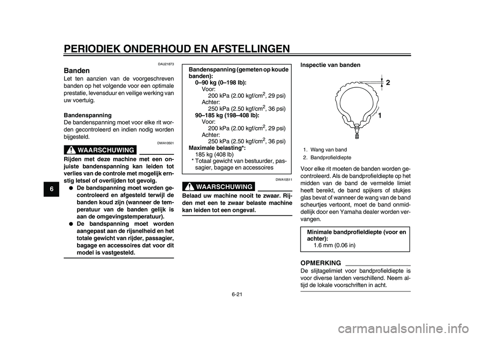 YAMAHA MAJESTY 400 2009  Instructieboekje (in Dutch)  
PERIODIEK ONDERHOUD EN AFSTELLINGEN 
6-21 
1
2
3
4
5
6
7
8
9
 
DAU21873 
Banden  
Let ten aanzien van de voorgeschreven
banden op het volgende voor een optimale
prestatie, levensduur en veilige werk