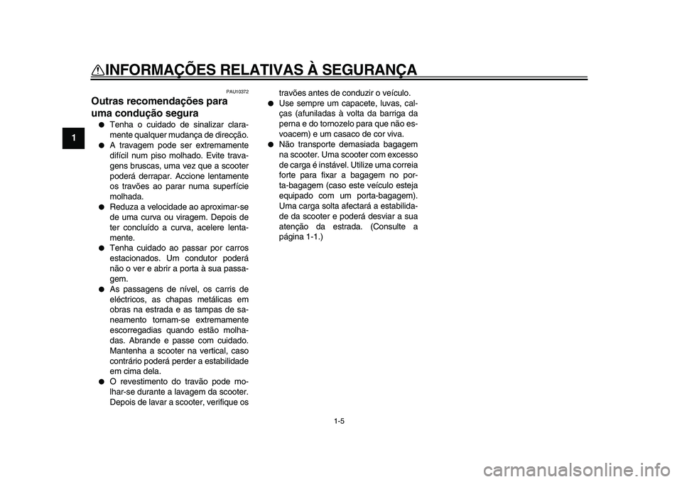 YAMAHA MAJESTY 400 2009  Manual de utilização (in Portuguese)  
1-5 
1 
INFORMAÇÕES RELATIVAS À SEGURANÇA 
PAU10372 
Outras recomendações para 
uma condução segura  
 
Tenha o cuidado de sinalizar clara-
mente qualquer mudança de direcção. 
 
A trav