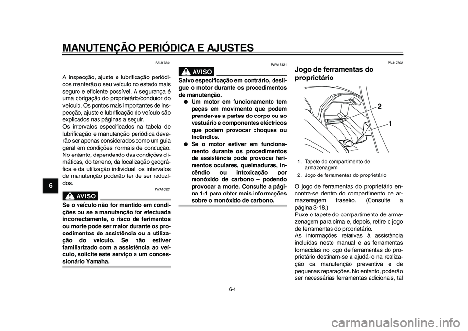 YAMAHA MAJESTY 400 2009  Manual de utilização (in Portuguese)  
6-1 
1
2
3
4
5
6
7
8
9
 
MANUTENÇÃO PERIÓDICA E AJUSTES 
PAU17241 
A inspecção, ajuste e lubrificação periódi-
cos manterão o seu veículo no estado mais
seguro e eficiente possível. A seg