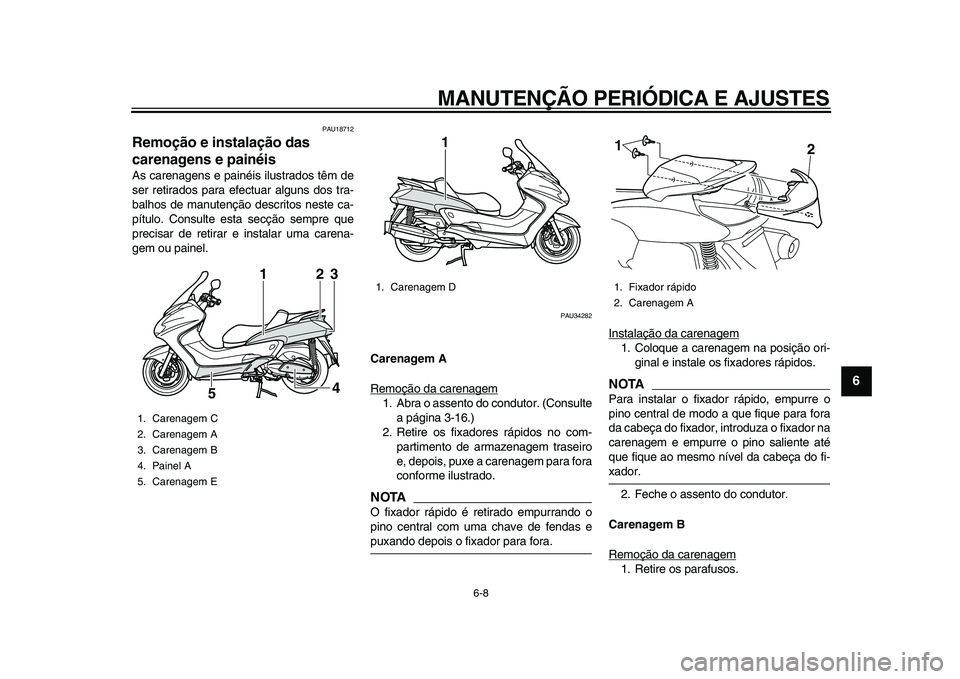 YAMAHA MAJESTY 400 2009 Manual de utilização (in Portuguese)
MANUTENÇÃO PERIÓDICA E AJUSTES
6-8
2
3
4
5
67
8
9
PAU18712
Remoção e instalação das
carenagens e painéis
As carenagens e painéis ilustrados têm de
ser retirados para efectuar algun YAMAHA MAJESTY 400 2009 Manual de utilização (in Portuguese)
MANUTENÇÃO PERIÓDICA E AJUSTES
6-8
2
3
4
5
67
8
9
PAU18712
Remoção e instalação das
carenagens e painéis
As carenagens e painéis ilustrados têm de
ser retirados para efectuar algun