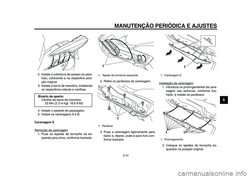 YAMAHA MAJESTY 400 2009 Manual de utilização (in Portuguese)
MANUTENÇÃO PERIÓDICA E AJUSTES
6-10
2
3
4
5
67
8
9
2. Instale a cobertura de acesso ao para-
fuso, colocando-a na respectiva posi-
ção original.
3. Instale a barra de manobra, instalando
os YAMAHA MAJESTY 400 2009 Manual de utilização (in Portuguese)
MANUTENÇÃO PERIÓDICA E AJUSTES
6-10
2
3
4
5
67
8
9
2. Instale a cobertura de acesso ao para-
fuso, colocando-a na respectiva posi-
ção original.
3. Instale a barra de manobra, instalando
os
