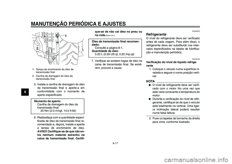 YAMAHA MAJESTY 400 2009 Manual de utilização (in Portuguese)
MANUTENÇÃO PERIÓDICA E AJUSTES
6-17
1
2
3
4
5
6
7
8
9
5. Instale a cavilha de drenagem do óleo
da transmissão final e aperte-a em
conformidade com o momento de
aperto especificado.
6. Reaba YAMAHA MAJESTY 400 2009 Manual de utilização (in Portuguese)
MANUTENÇÃO PERIÓDICA E AJUSTES
6-17
1
2
3
4
5
6
7
8
9
5. Instale a cavilha de drenagem do óleo
da transmissão final e aperte-a em
conformidade com o momento de
aperto especificado.
6. Reaba