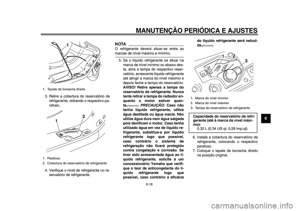 YAMAHA MAJESTY 400 2009 Manual de utilização (in Portuguese)
MANUTENÇÃO PERIÓDICA E AJUSTES
6-18
2
3
4
5
67
8
9
3. Retire a cobertura do reservatório de
refrigerante, retirando o respectivo pa-
rafuso.
4. Verifique o nível de refrigerante no re-
serv YAMAHA MAJESTY 400 2009 Manual de utilização (in Portuguese)
MANUTENÇÃO PERIÓDICA E AJUSTES
6-18
2
3
4
5
67
8
9
3. Retire a cobertura do reservatório de
refrigerante, retirando o respectivo pa-
rafuso.
4. Verifique o nível de refrigerante no re-
serv