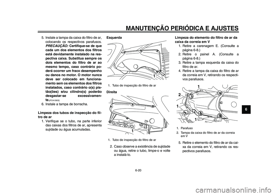 YAMAHA MAJESTY 400 2009 Manual de utilização (in Portuguese)
MANUTENÇÃO PERIÓDICA E AJUSTES
6-20
2
3
4
5
67
8
9
5. Instale a tampa da caixa do filtro de ar,
colocando os respectivos parafusos.
PRECAUÇÃO:
Certifique-se de que
cada um dos elementos YAMAHA MAJESTY 400 2009 Manual de utilização (in Portuguese)
MANUTENÇÃO PERIÓDICA E AJUSTES
6-20
2
3
4
5
67
8
9
5. Instale a tampa da caixa do filtro de ar,
colocando os respectivos parafusos.
PRECAUÇÃO:
Certifique-se de que
cada um dos elementos